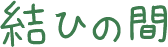 結ひの間のご案内